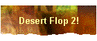 Desert Flop 2!