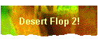 Desert Flop 2!