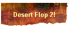 Desert Flop 2!