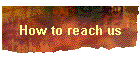 How to reach us